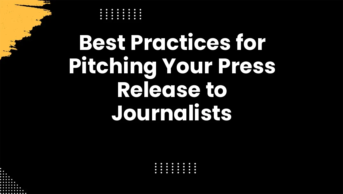 Best Practices for Pitching Your Press Release to Journalists