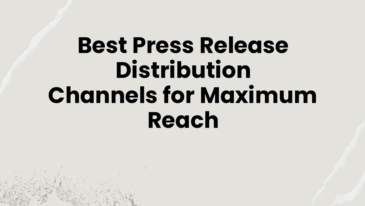 Best Press Release Distribution Channels for Maximum Reach