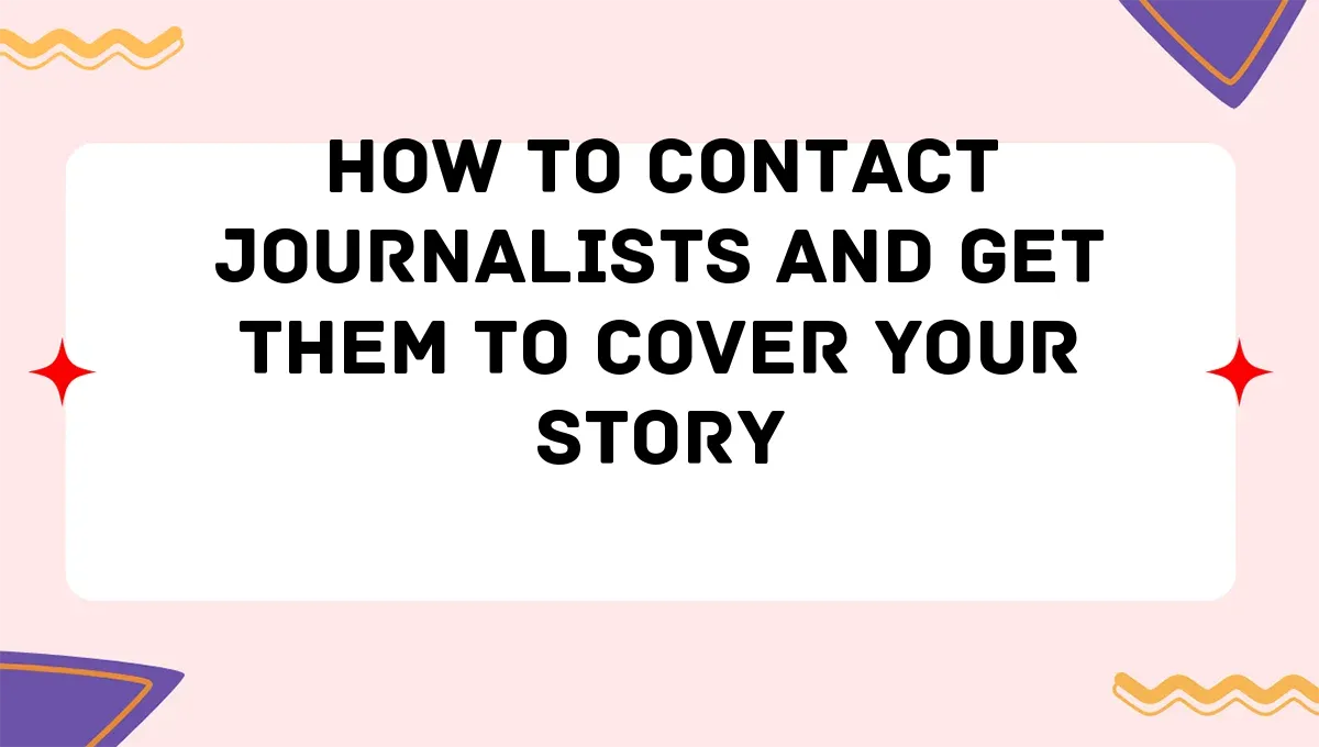 How to Contact Journalists and Get Them to Cover Your Story