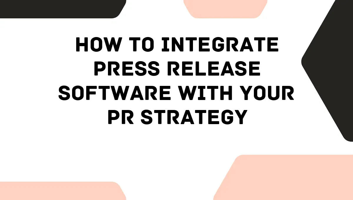 How to Integrate Press Release Software with Your PR Strategy