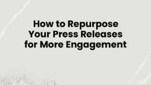 How to Repurpose Your Press Releases for More Engagement