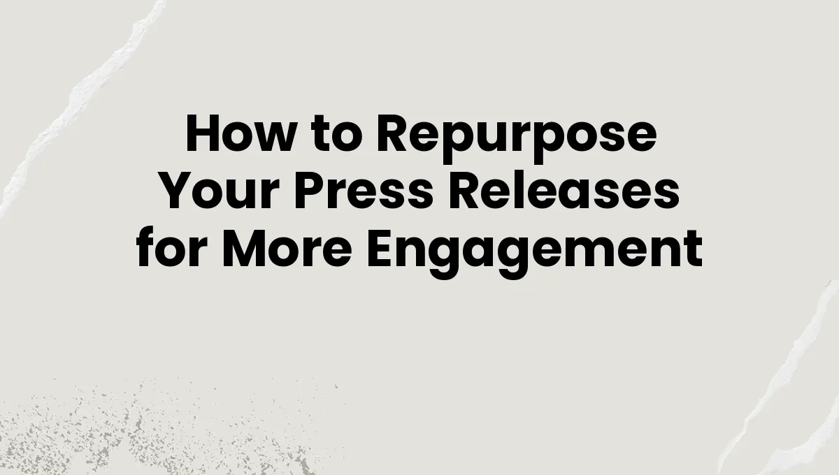How to Repurpose Your Press Releases for More Engagement