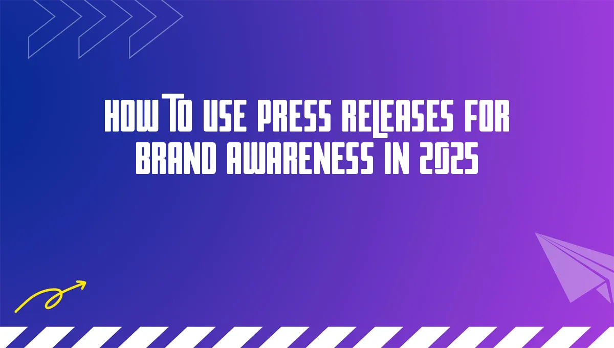 How to Use Press Releases for Brand Awareness in 2025