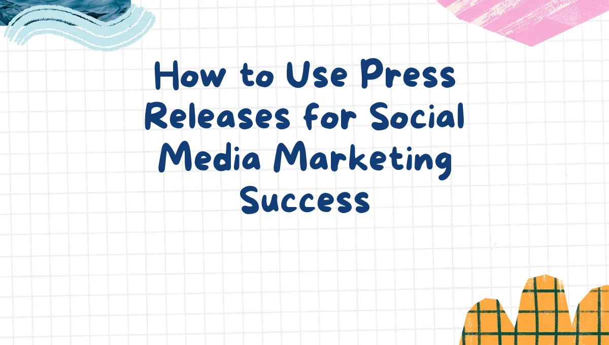How to Use Press Releases for Social Media Marketing Success