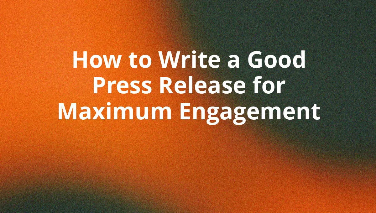 How to Write a Good Press Release for Maximum Engagement