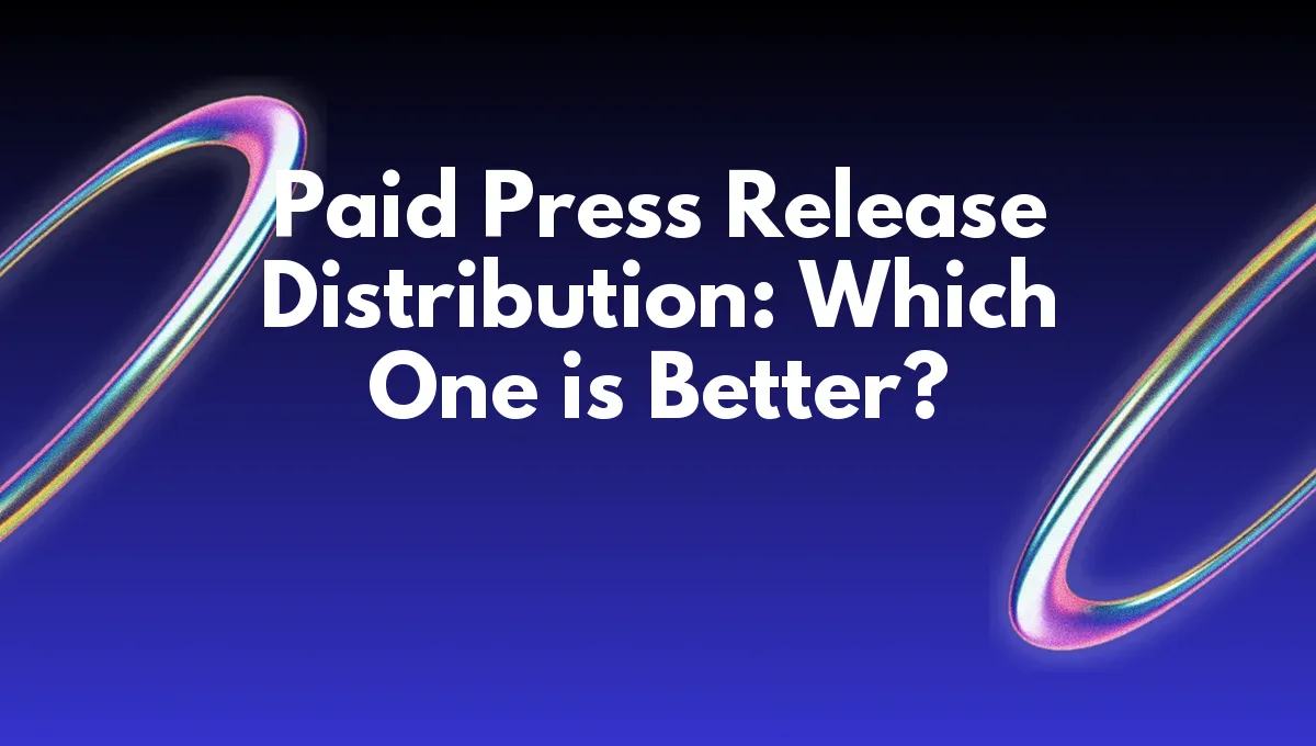 Paid Press Release Distribution: Which One is Better?