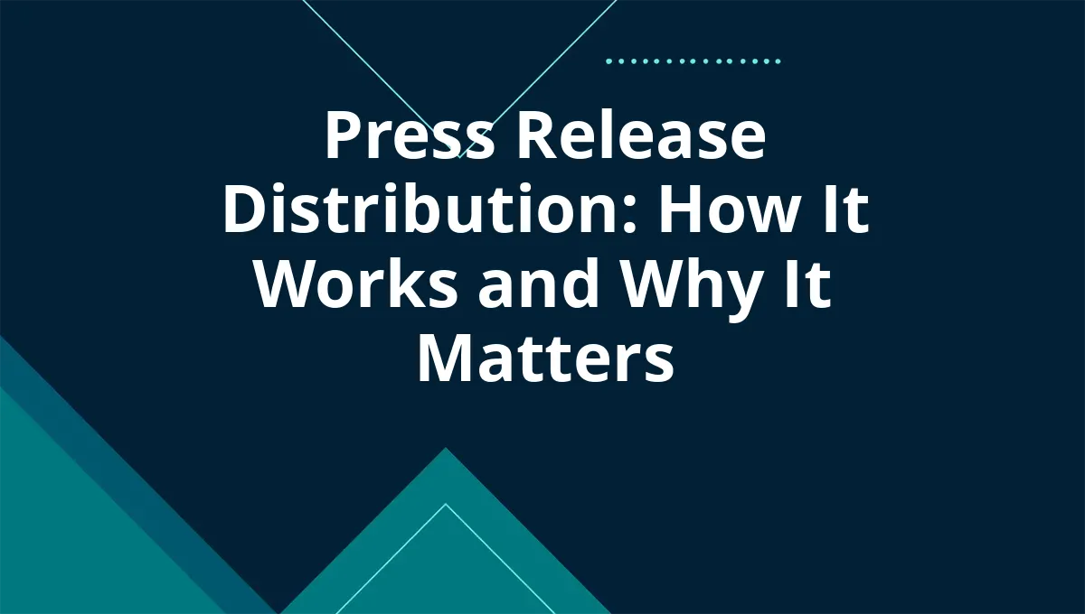 Press Release Distribution: How It Works and Why It Matters