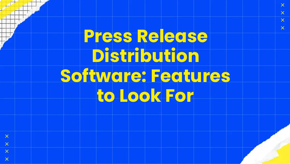 Press Release Distribution Software: Features to Look For