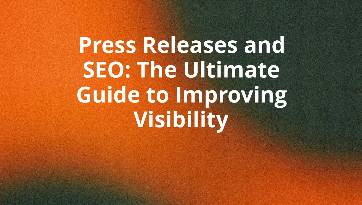 Press Releases and SEO: The Ultimate Guide to Improving Visibility