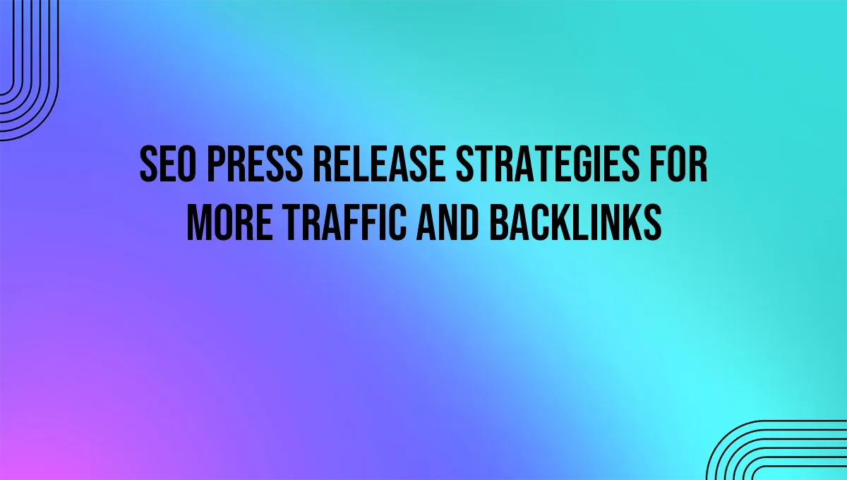 SEO Press Release Strategies for More Traffic and Backlinks