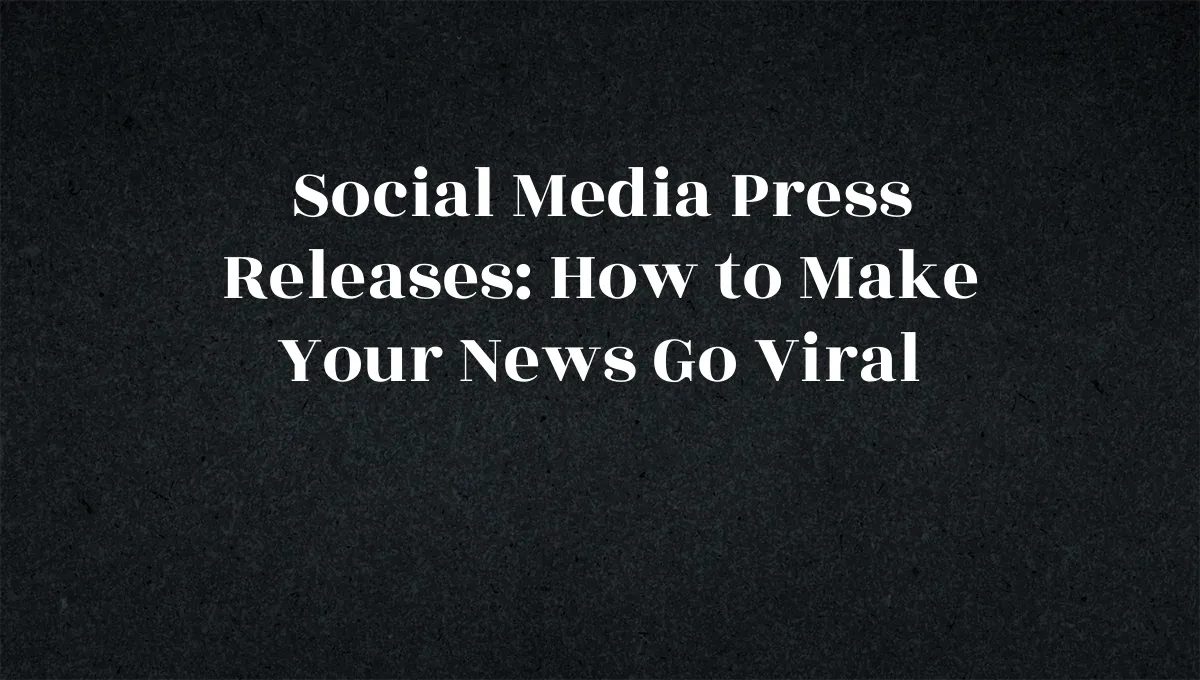 Social Media Press Releases: How to Make Your News Go Viral