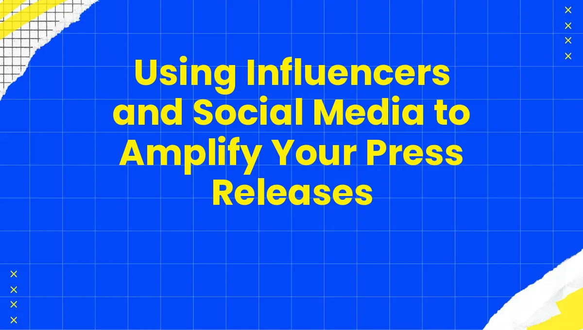 Using Influencers and Social Media to Amplify Your Press Releases