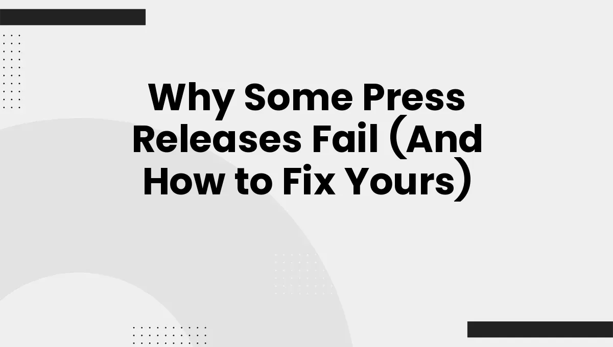 Why Some Press Releases Fail (And How to Fix Yours)